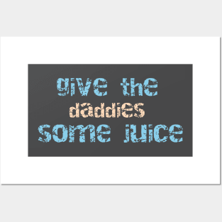 Give the daddies some juice Posters and Art